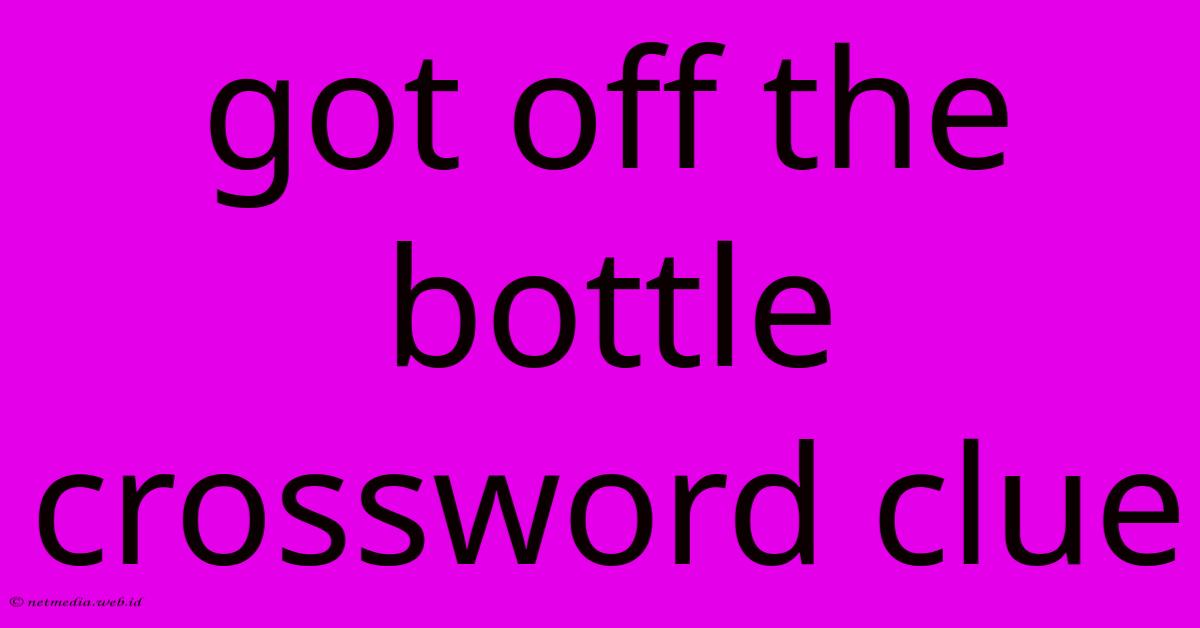 Got Off The Bottle Crossword Clue Got Off The Bottle Crossword Clue