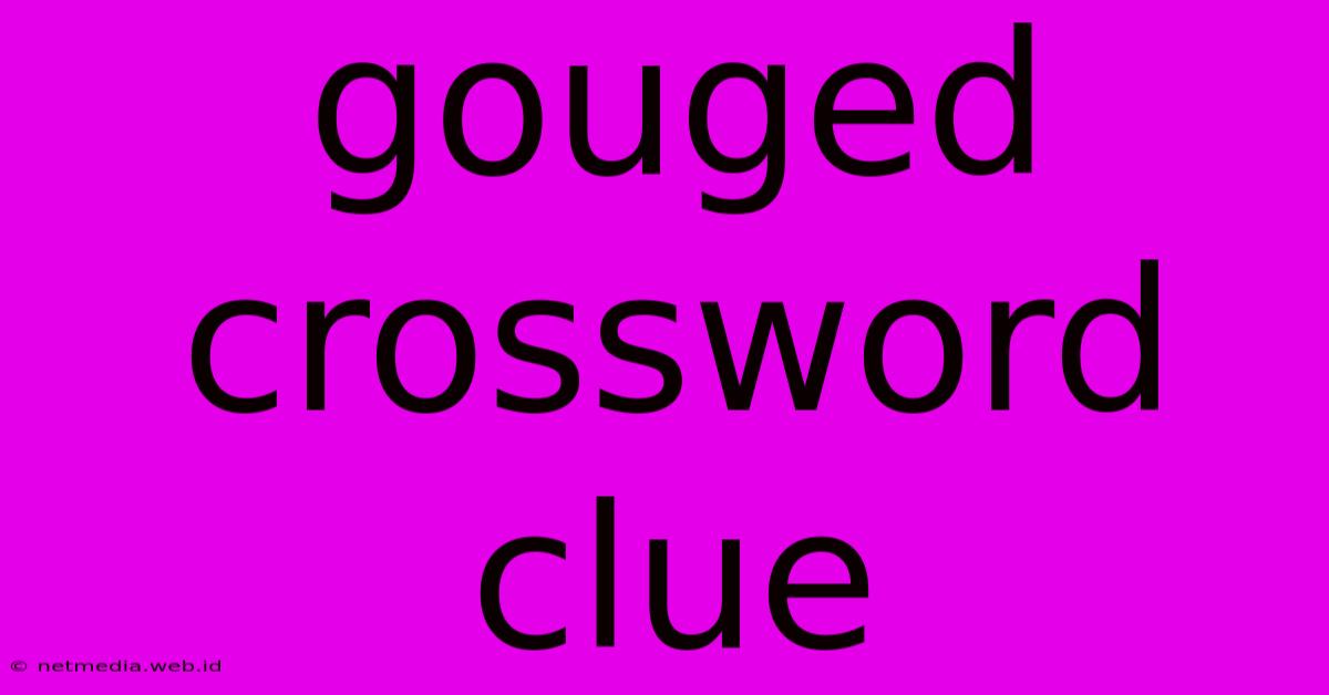 Gouged Crossword Clue