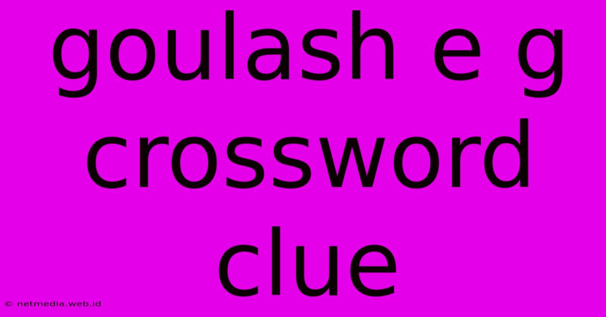 Goulash E G Crossword Clue