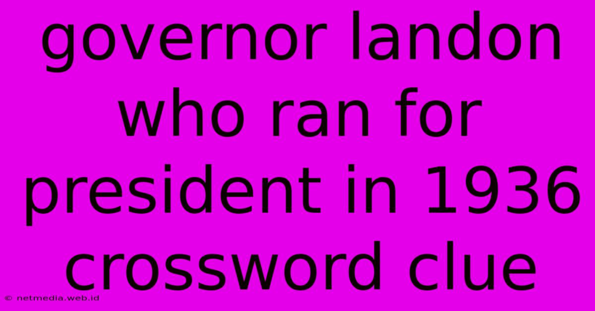 Governor Landon Who Ran For President In 1936 Crossword Clue