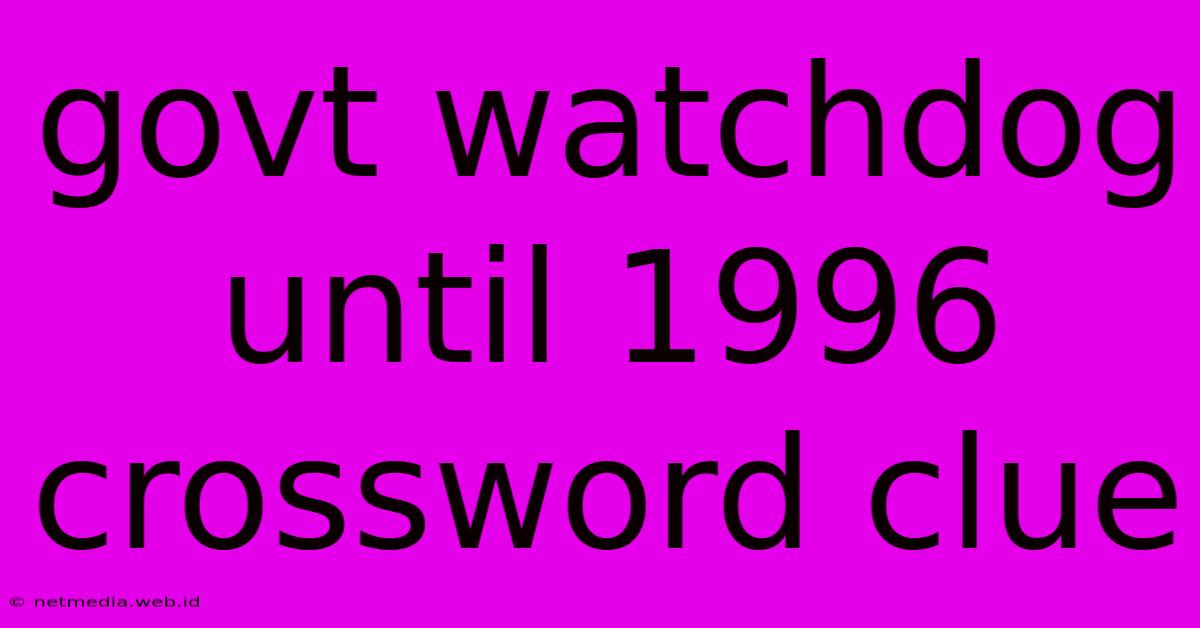 Govt Watchdog Until 1996 Crossword Clue