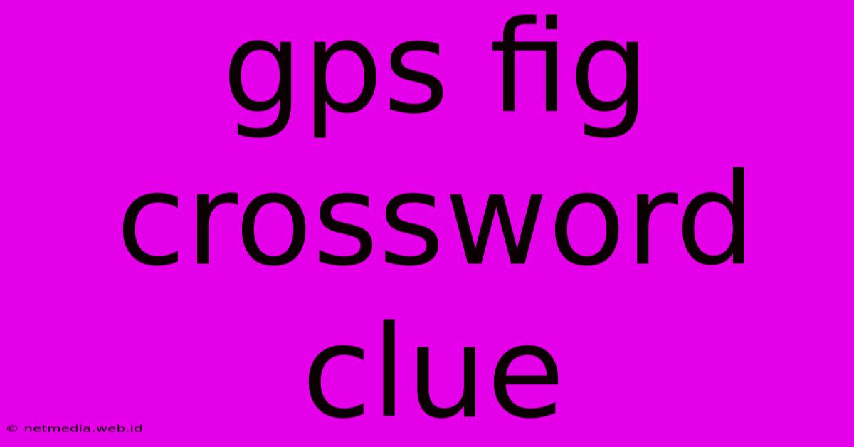 Gps Fig Crossword Clue