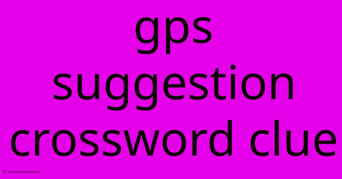 Gps Suggestion Crossword Clue Gps Suggestion Crossword Clue