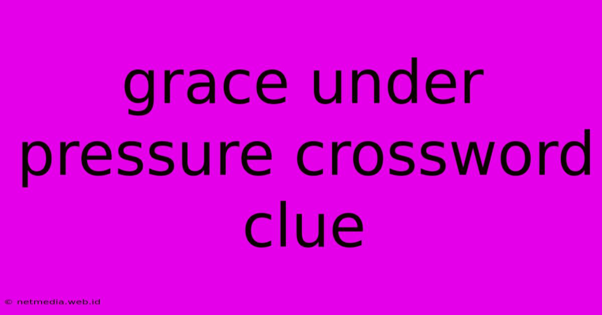 Grace Under Pressure Crossword Clue