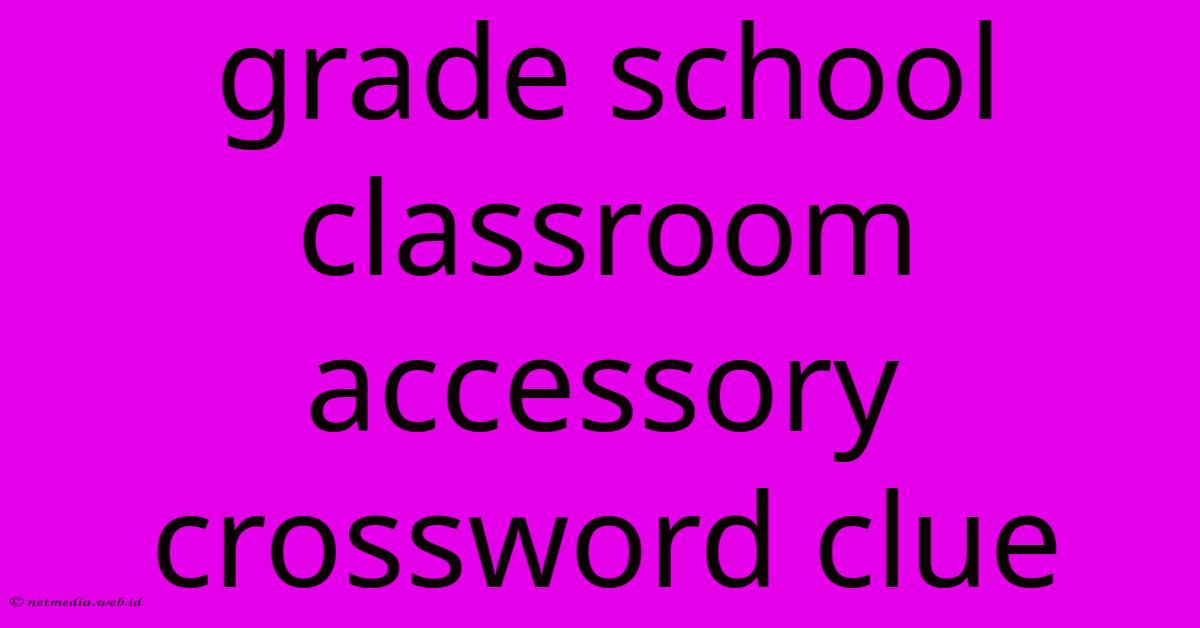 Grade School Classroom Accessory Crossword Clue Grade School Classroom Accessory Crossword Clue