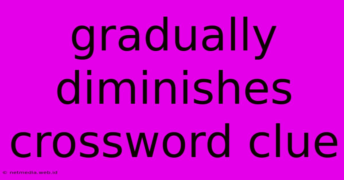 Gradually Diminishes Crossword Clue