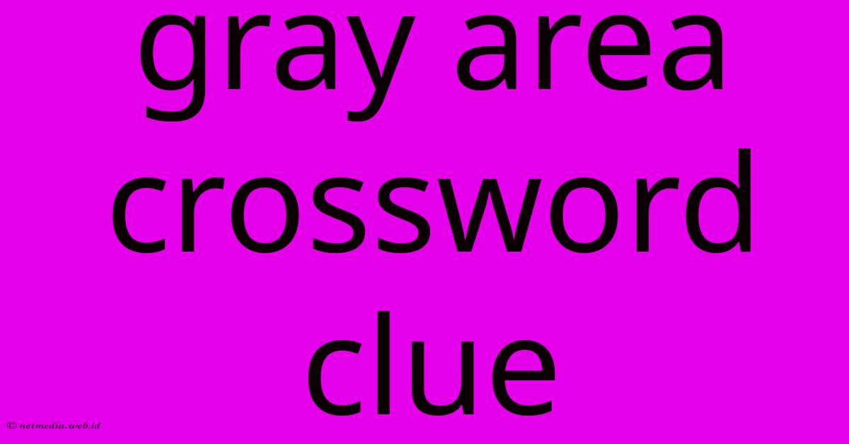 Gray Area Crossword Clue
