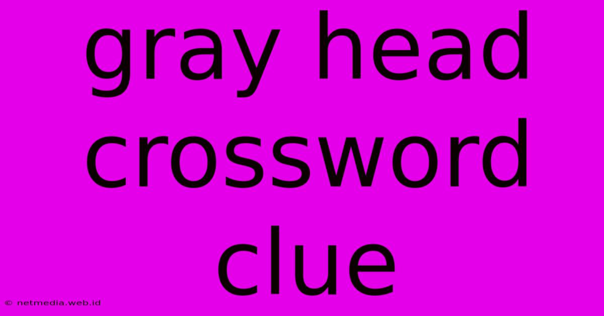 Gray Head Crossword Clue