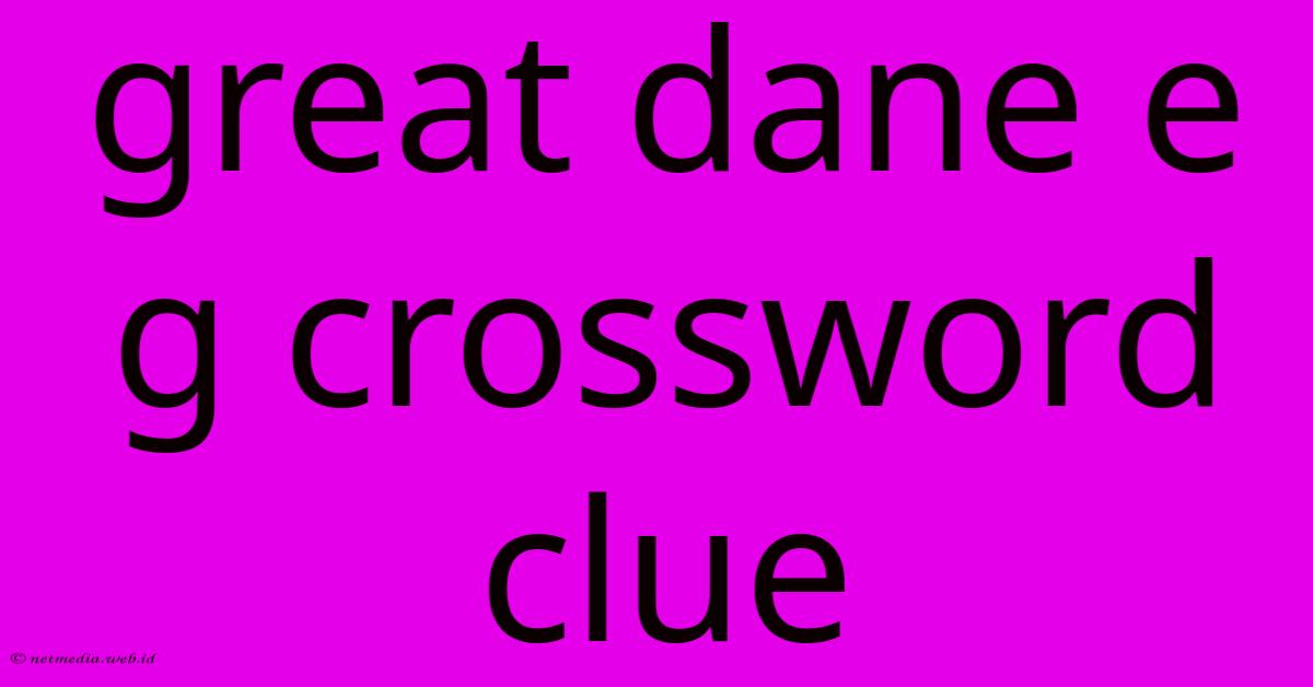 Great Dane E G Crossword Clue Great Dane E G Crossword Clue