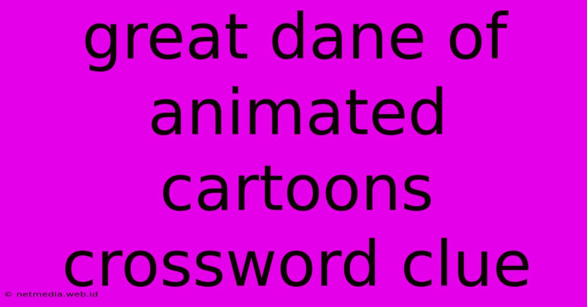 Great Dane Of Animated Cartoons Crossword Clue