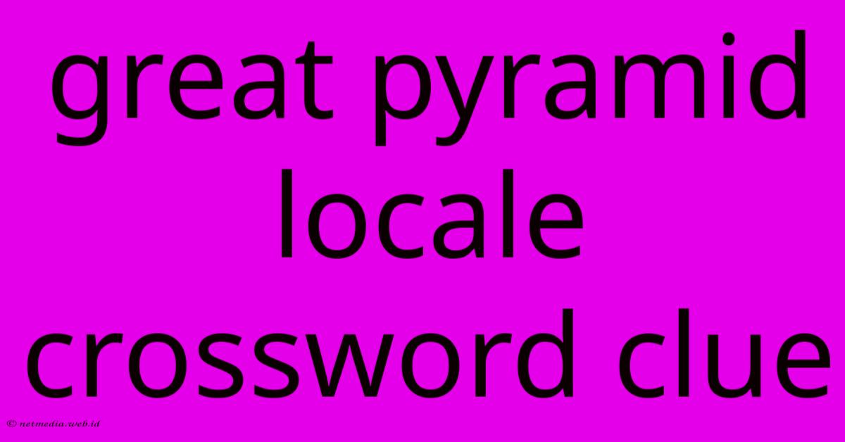 Great Pyramid Locale Crossword Clue