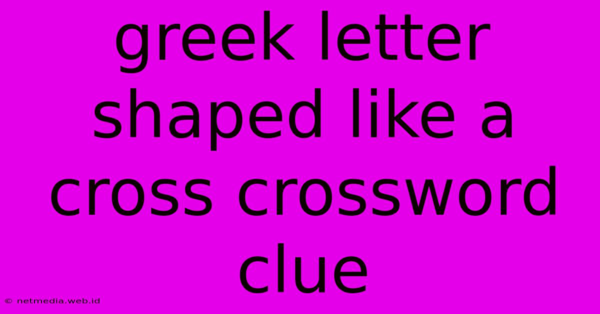 Greek Letter Shaped Like A Cross Crossword Clue