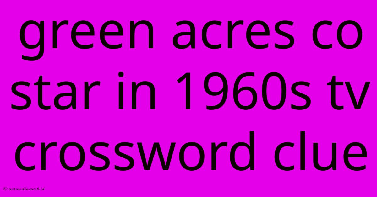 Green Acres Co Star In 1960s Tv Crossword Clue