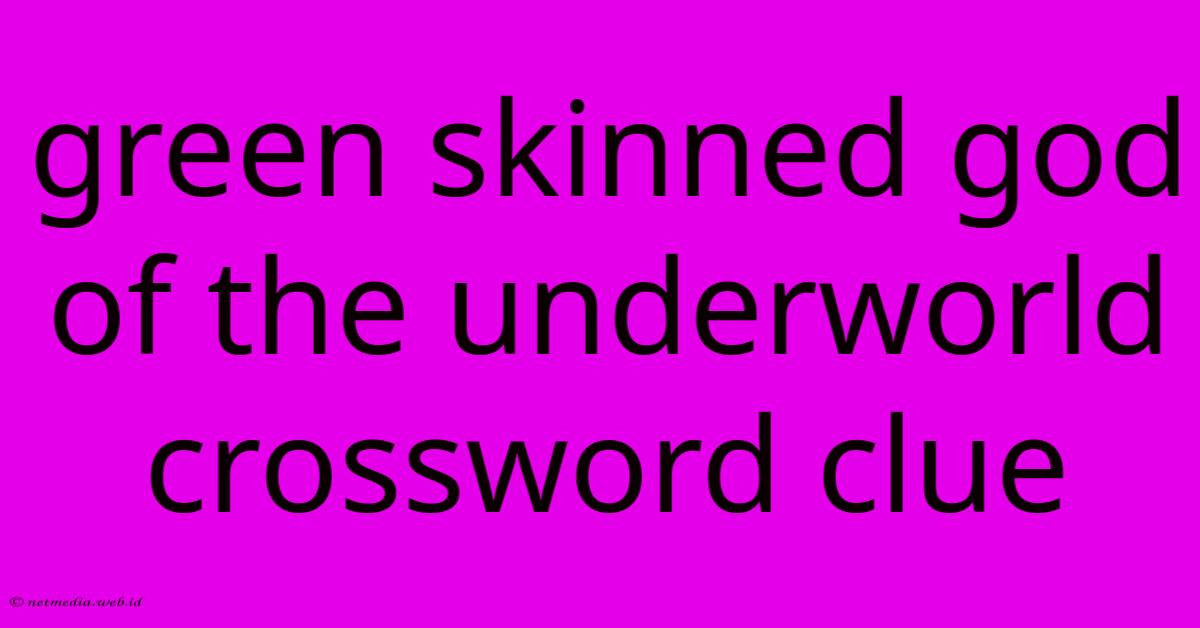Green Skinned God Of The Underworld Crossword Clue Green Skinned God Of The Underworld Crossword Clue