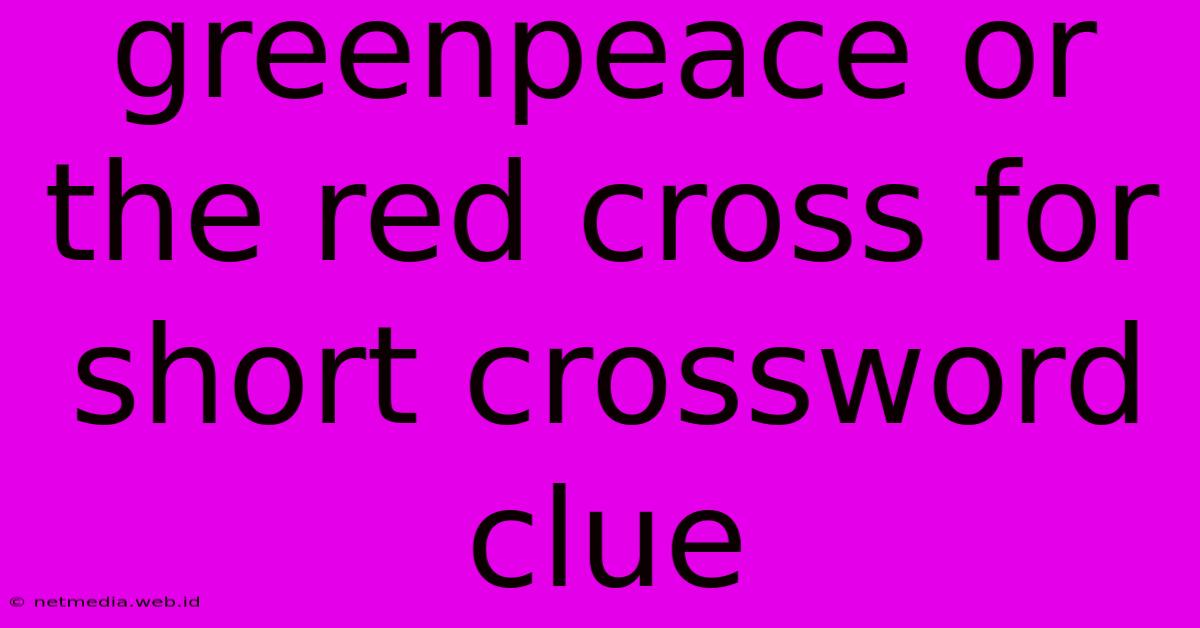 Greenpeace Or The Red Cross For Short Crossword Clue