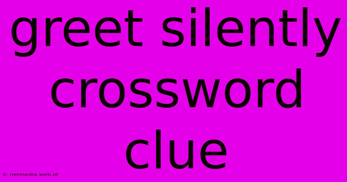 Greet Silently Crossword Clue