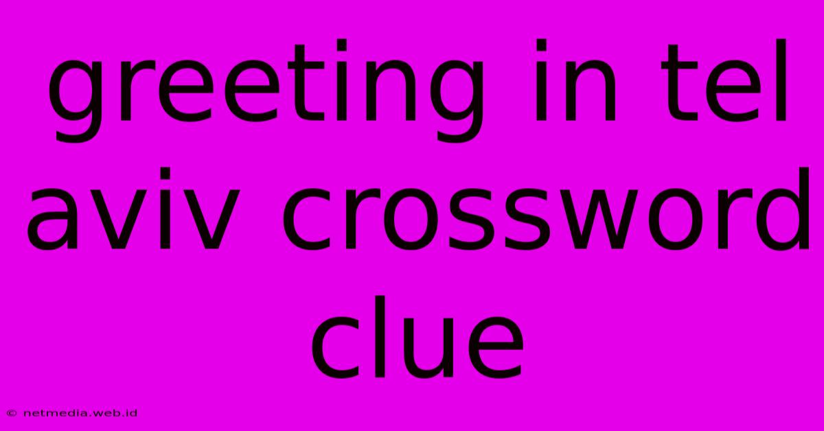 Greeting In Tel Aviv Crossword Clue