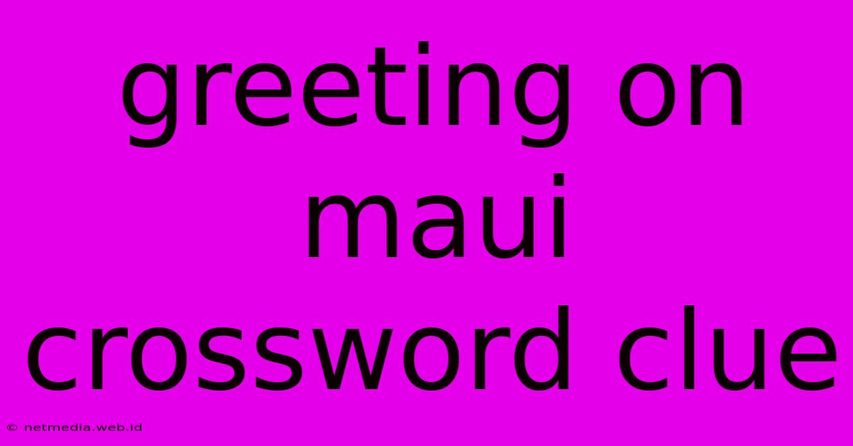 Greeting On Maui Crossword Clue