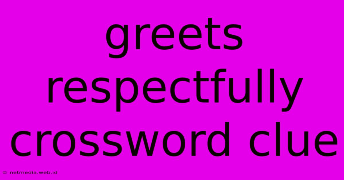 Greets Respectfully Crossword Clue