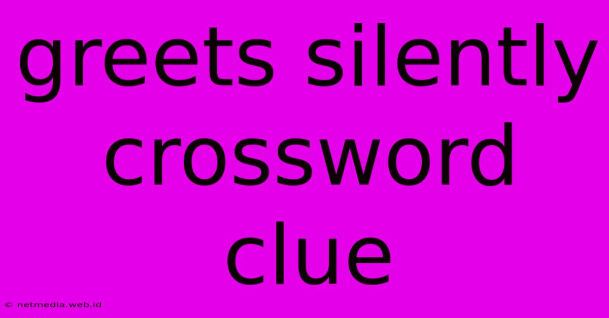 Greets Silently Crossword Clue