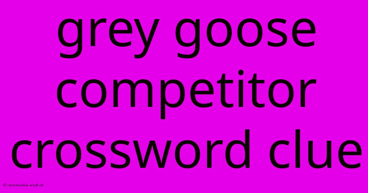 Grey Goose Competitor Crossword Clue