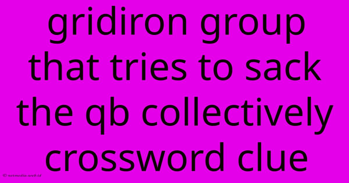 Gridiron Group That Tries To Sack The Qb Collectively Crossword Clue Gridiron Group That Tries To Sack The Qb Collectively Crossword Clue