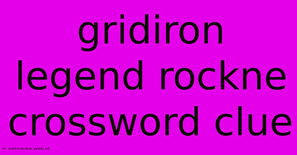 Gridiron Legend Rockne Crossword Clue