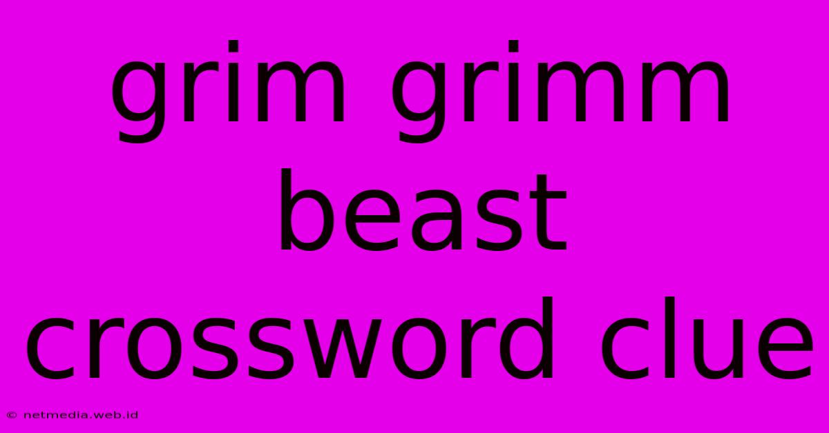 Grim Grimm Beast Crossword Clue