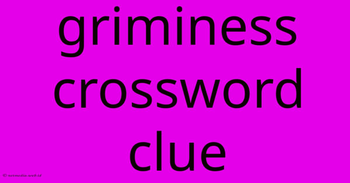 Griminess Crossword Clue Griminess Crossword Clue