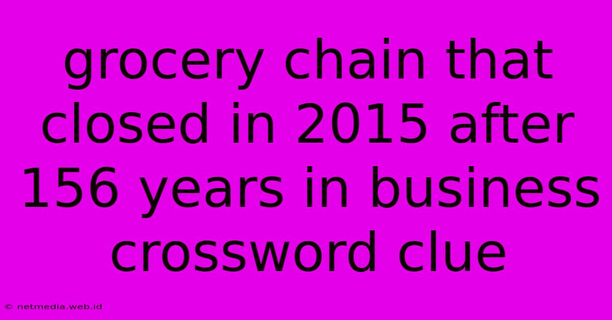 Grocery Chain That Closed In 2015 After 156 Years In Business Crossword Clue