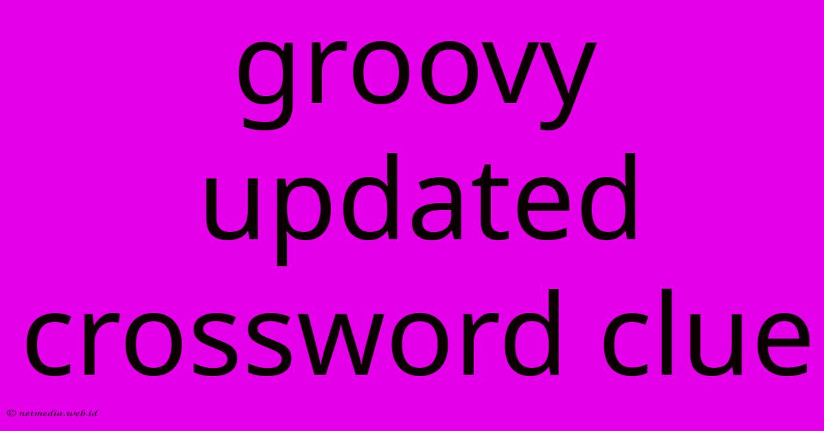 Groovy Updated Crossword Clue Groovy Updated Crossword Clue