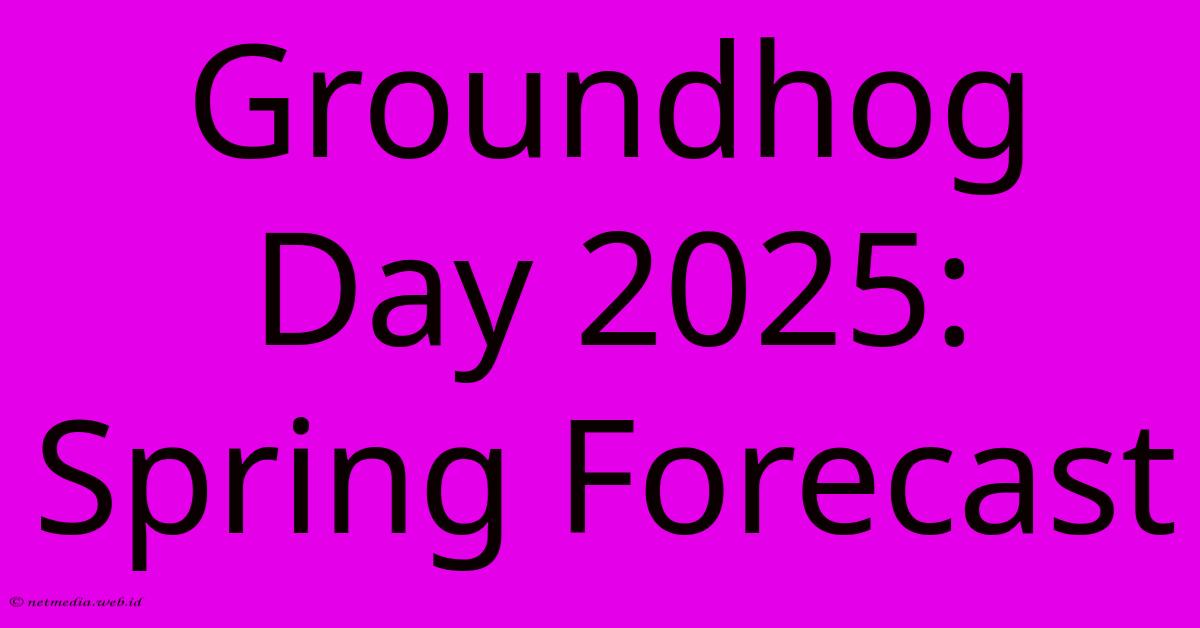 Groundhog Day 2025: Spring Forecast