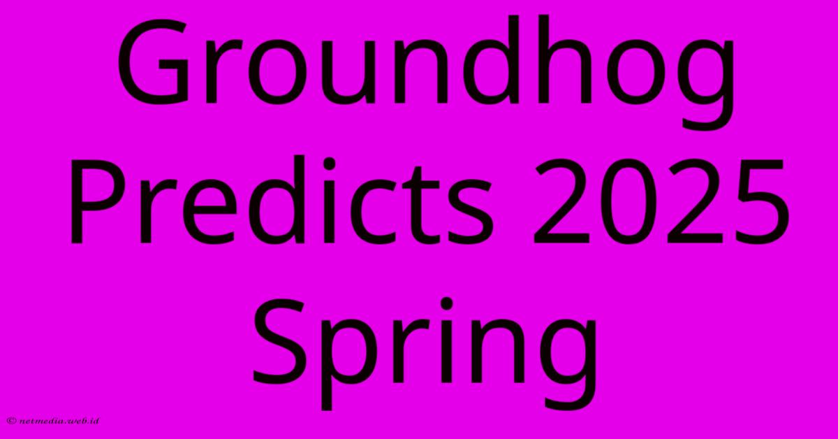 Groundhog Predicts 2025 Spring