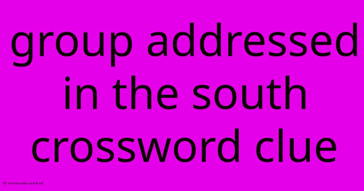 Group Addressed In The South Crossword Clue