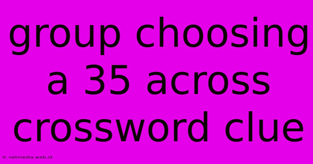 Group Choosing A 35 Across Crossword Clue