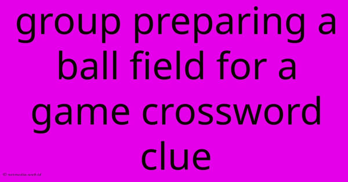 Group Preparing A Ball Field For A Game Crossword Clue Group Preparing A Ball Field For A Game Crossword Clue