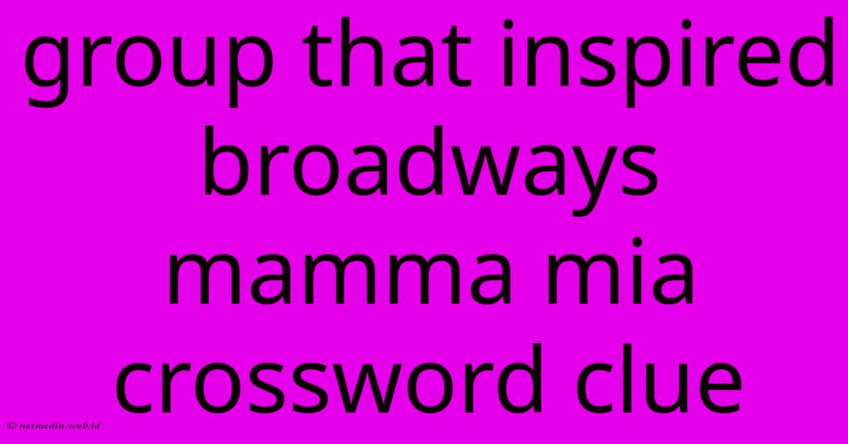 Group That Inspired Broadways Mamma Mia Crossword Clue Group That Inspired Broadways Mamma Mia Crossword Clue