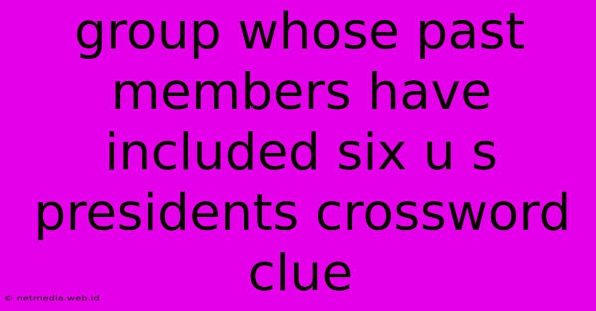 Group Whose Past Members Have Included Six U S Presidents Crossword Clue