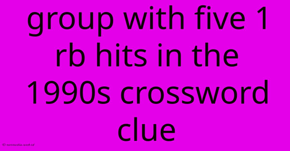 Group With Five 1 Rb Hits In The 1990s Crossword Clue Group With Five 1 Rb Hits In The 1990s Crossword Clue