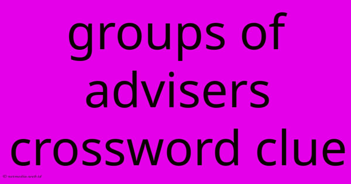 Groups Of Advisers Crossword Clue Groups Of Advisers Crossword Clue