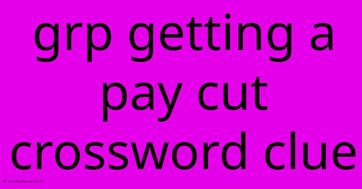 Grp Getting A Pay Cut Crossword Clue Grp Getting A Pay Cut Crossword Clue