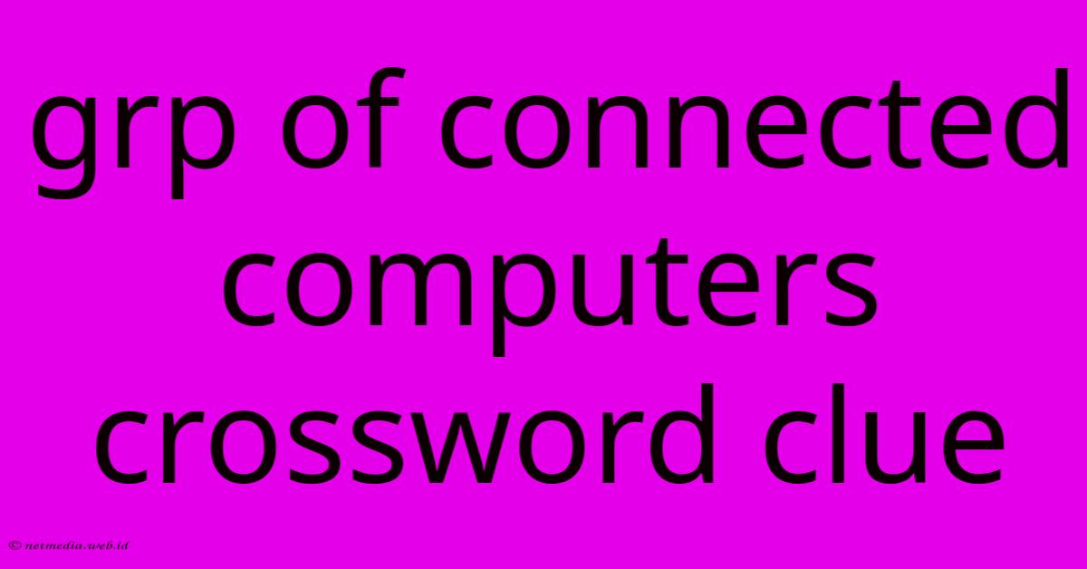 Grp Of Connected Computers Crossword Clue Grp Of Connected Computers Crossword Clue