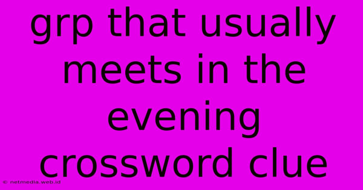 Grp That Usually Meets In The Evening Crossword Clue