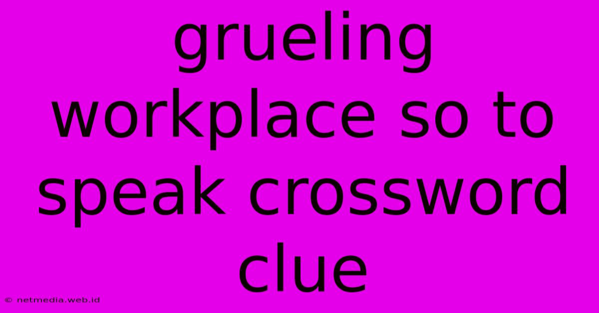 Grueling Workplace So To Speak Crossword Clue