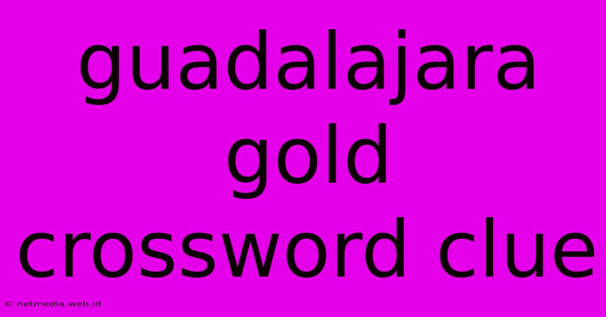 Guadalajara Gold Crossword Clue