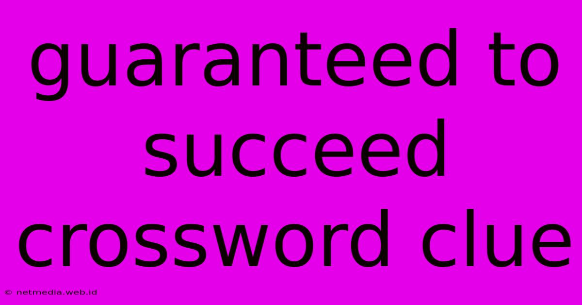 Guaranteed To Succeed Crossword Clue