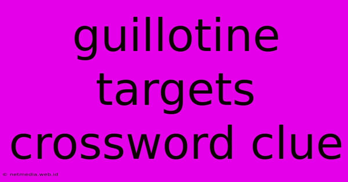 Guillotine Targets Crossword Clue