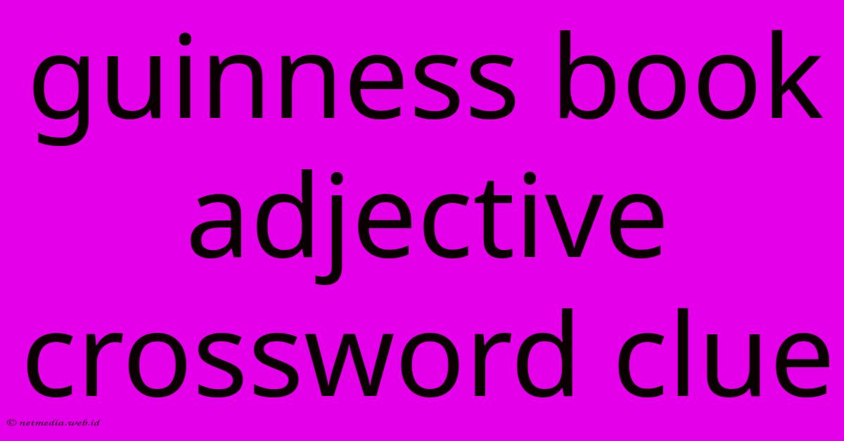 Guinness Book Adjective Crossword Clue