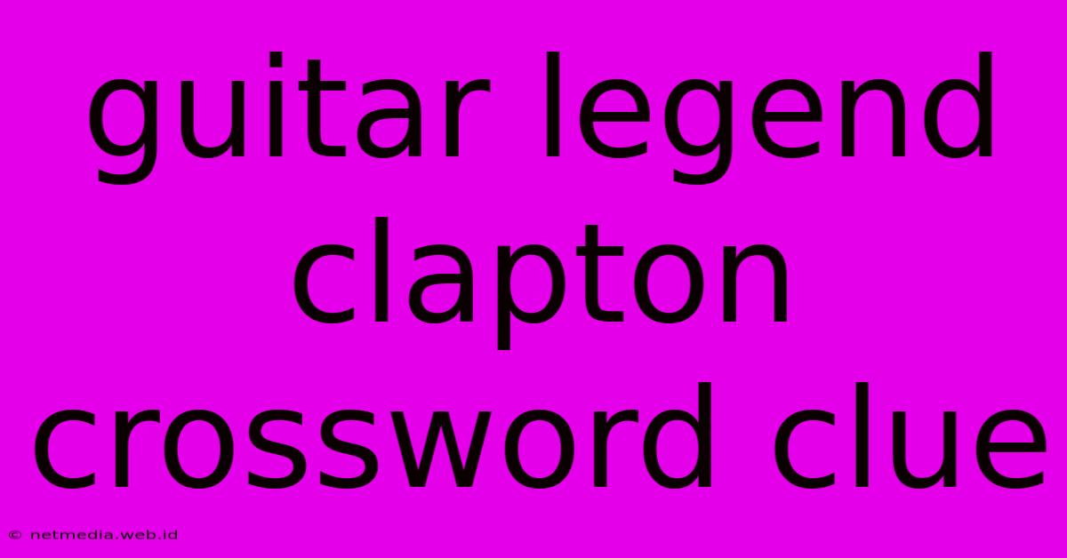 Guitar Legend Clapton Crossword Clue