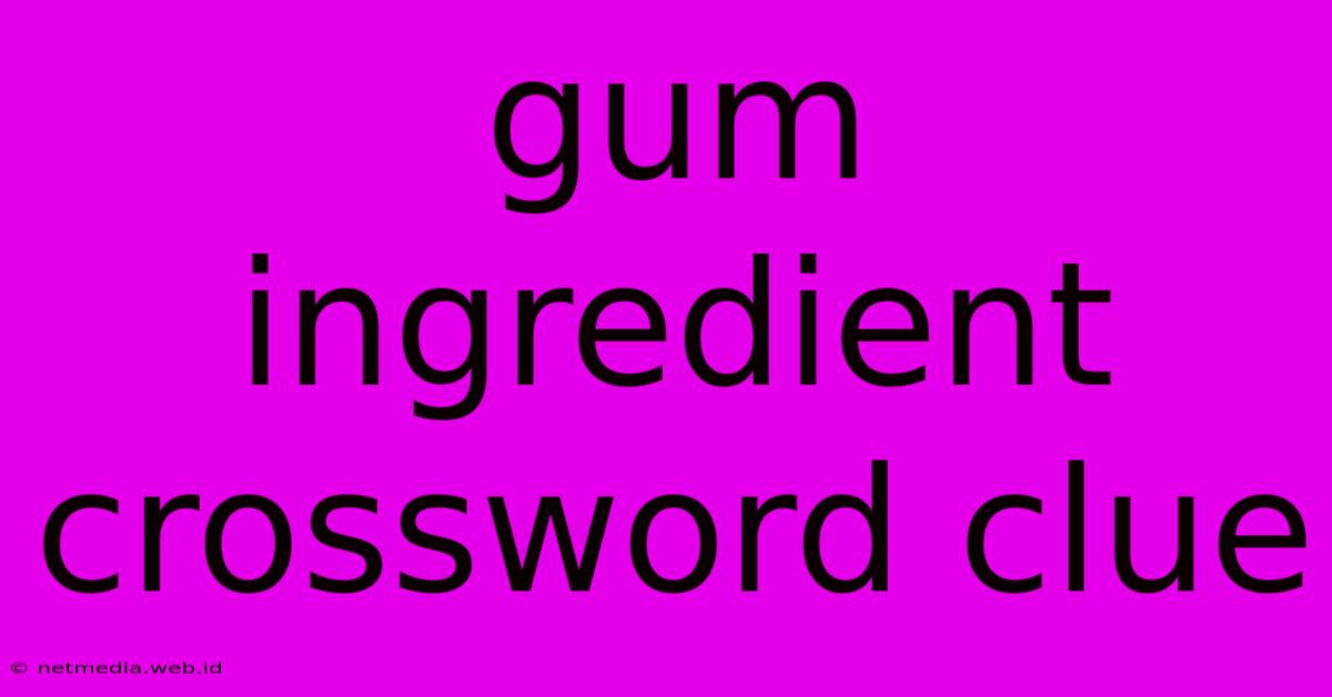 Gum Ingredient Crossword Clue